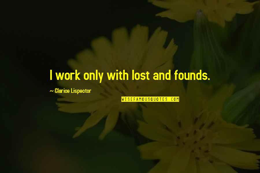 Mancare De Spanac Quotes By Clarice Lispector: I work only with lost and founds. Mancare De Spanac Quotes By Clarice Lispector: I work only with lost and founds.