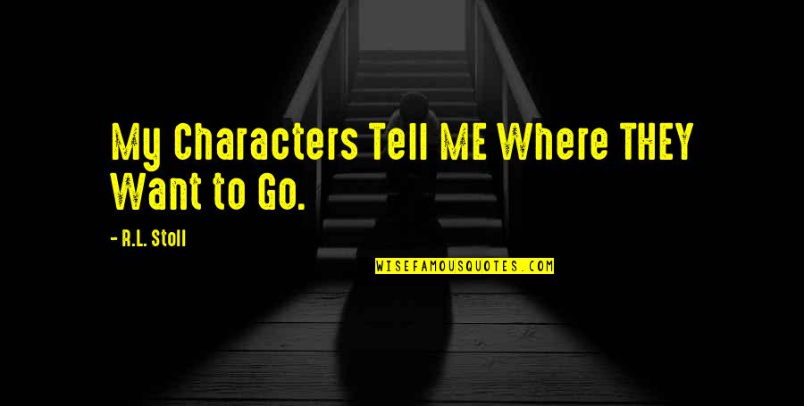 Mancare De Spanac Quotes By R.L. Stoll: My Characters Tell ME Where THEY Want to Mancare De Spanac Quotes By R.L. Stoll: My Characters Tell ME Where THEY Want to