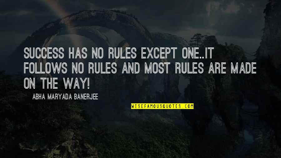 Mancarella Quotes By Abha Maryada Banerjee: Success has NO Rules except ONE..It follows NO