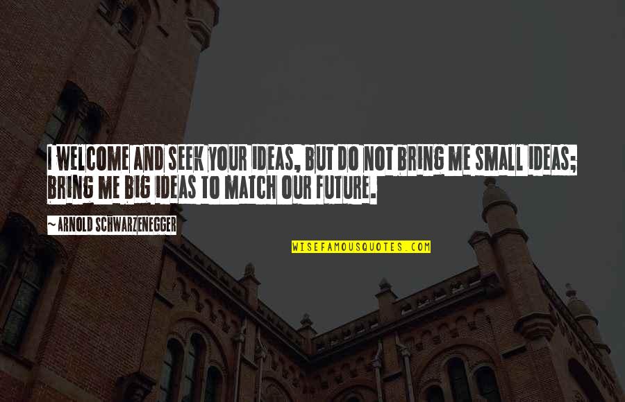 Mancaruri Quotes By Arnold Schwarzenegger: I welcome and seek your ideas, but do