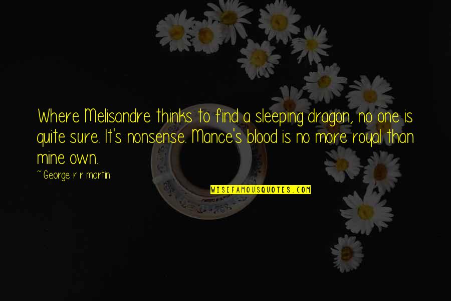 Mance Quotes By George R R Martin: Where Melisandre thinks to find a sleeping dragon,