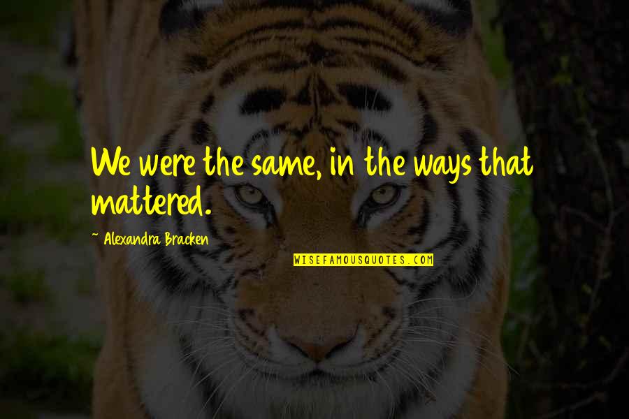 Mancebo Sinonimo Quotes By Alexandra Bracken: We were the same, in the ways that Mancebo Sinonimo Quotes By Alexandra Bracken: We were the same, in the ways that
