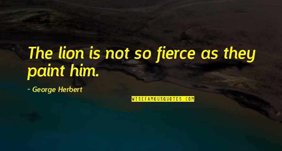 Mancera Black Quotes By George Herbert: The lion is not so fierce as they