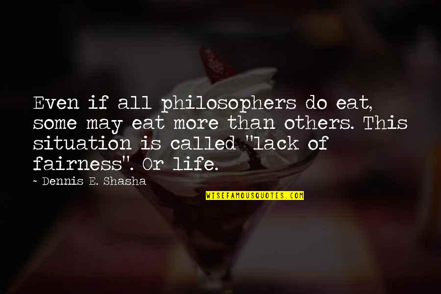 Manchaca Quotes By Dennis E. Shasha: Even if all philosophers do eat, some may