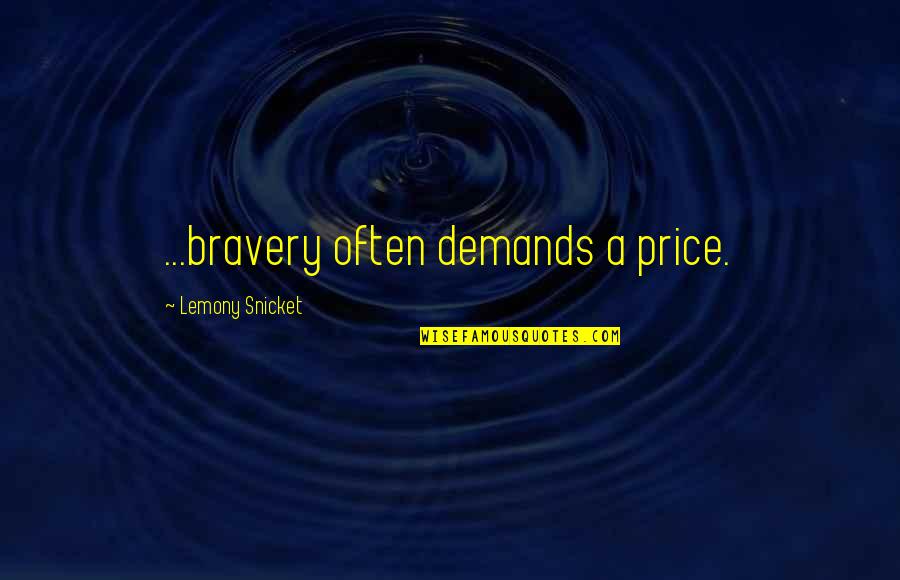 Manchaca Quotes By Lemony Snicket: ...bravery often demands a price.