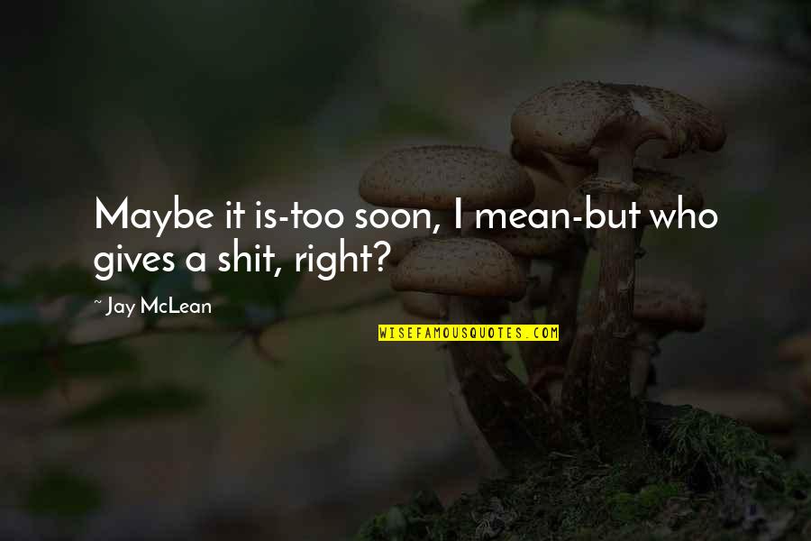 Manchanabele Quotes By Jay McLean: Maybe it is-too soon, I mean-but who gives