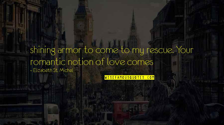 Manchanda Neeraj Quotes By Elizabeth St. Michel: shining armor to come to my rescue. Your Manchanda Neeraj Quotes By Elizabeth St. Michel: shining armor to come to my rescue. Your