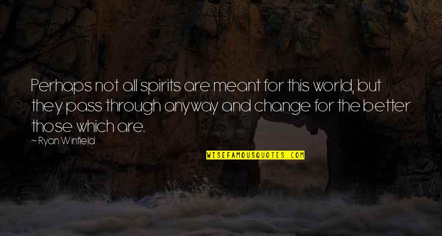 Mancharse Quotes By Ryan Winfield: Perhaps not all spirits are meant for this Mancharse Quotes By Ryan Winfield: Perhaps not all spirits are meant for this