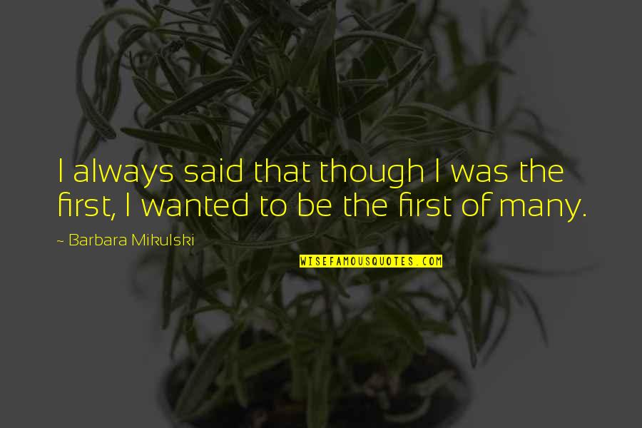 Manchas Na Quotes By Barbara Mikulski: I always said that though I was the Manchas Na Quotes By Barbara Mikulski: I always said that though I was the