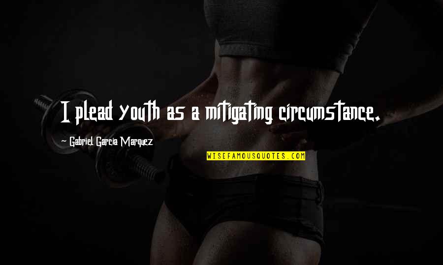 Mancha's Quotes By Gabriel Garcia Marquez: I plead youth as a mitigating circumstance. Mancha's Quotes By Gabriel Garcia Marquez: I plead youth as a mitigating circumstance.