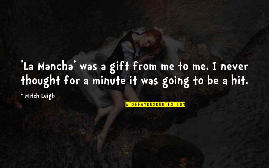 Mancha's Quotes By Mitch Leigh: 'La Mancha' was a gift from me to Mancha's Quotes By Mitch Leigh: 'La Mancha' was a gift from me to