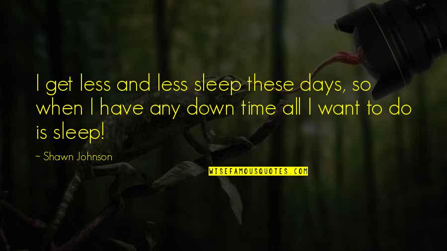 Mancha's Quotes By Shawn Johnson: I get less and less sleep these days, Mancha's Quotes By Shawn Johnson: I get less and less sleep these days,