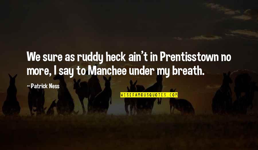Manchee Quotes By Patrick Ness: We sure as ruddy heck ain't in Prentisstown