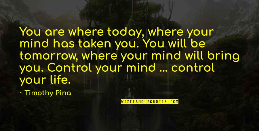 Manchee Quotes By Timothy Pina: You are where today, where your mind has