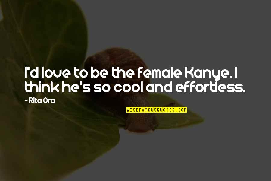 Mancher Lake Quotes By Rita Ora: I'd love to be the female Kanye. I