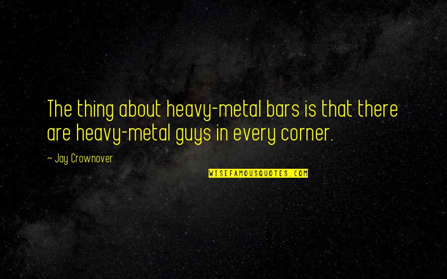 Mancherai Quotes By Jay Crownover: The thing about heavy-metal bars is that there