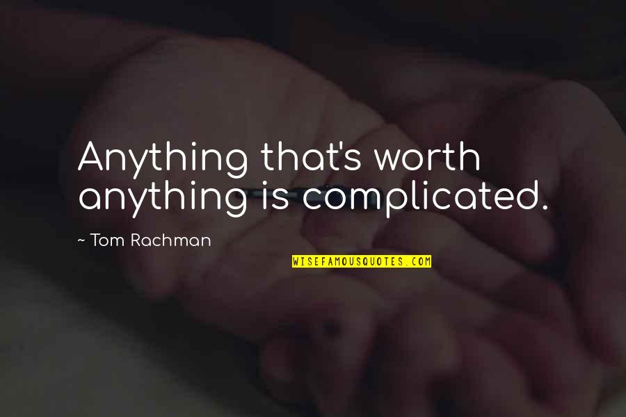 Manchero Quotes By Tom Rachman: Anything that's worth anything is complicated.