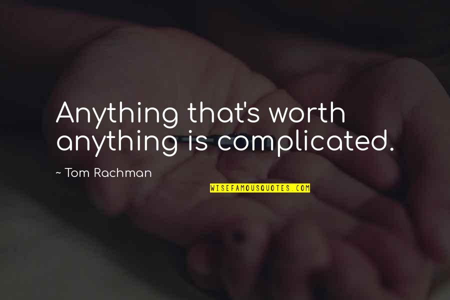 Manchero Quotes By Tom Rachman: Anything that's worth anything is complicated. Manchero Quotes By Tom Rachman: Anything that's worth anything is complicated.