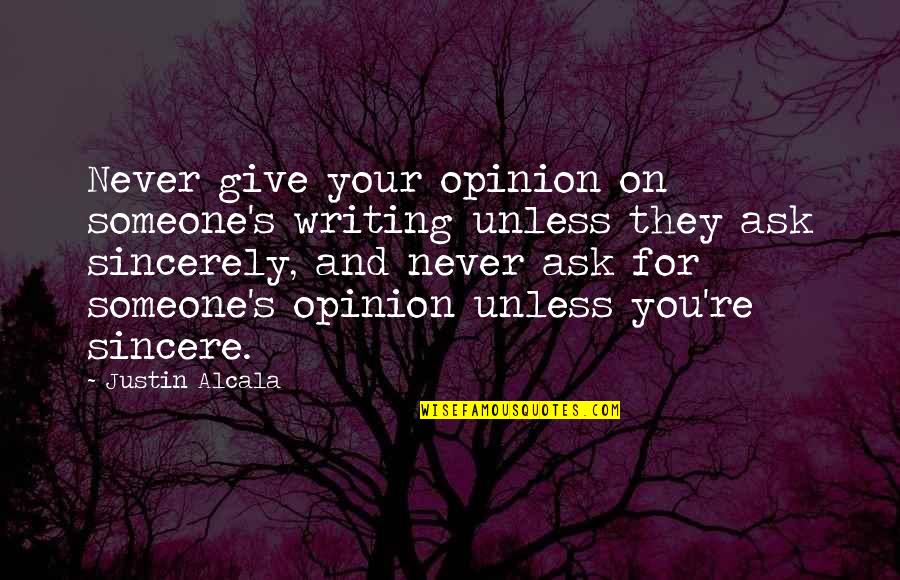 Manchershaw Quotes By Justin Alcala: Never give your opinion on someone's writing unless Manchershaw Quotes By Justin Alcala: Never give your opinion on someone's writing unless