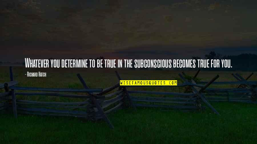 Manchershaw Quotes By Richard Hatch: Whatever you determine to be true in the