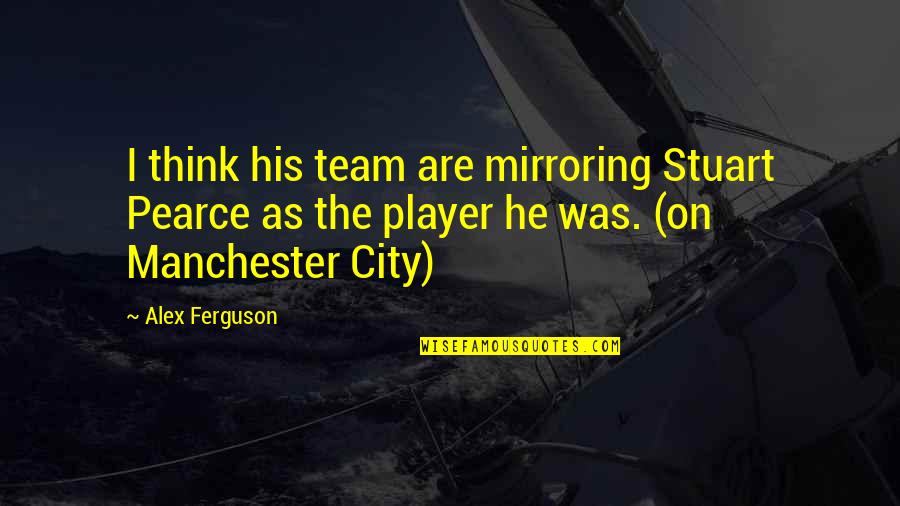 Manchester Quotes By Alex Ferguson: I think his team are mirroring Stuart Pearce