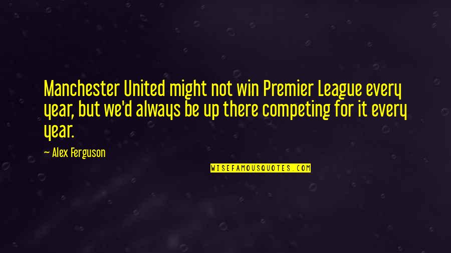 Manchester Quotes By Alex Ferguson: Manchester United might not win Premier League every