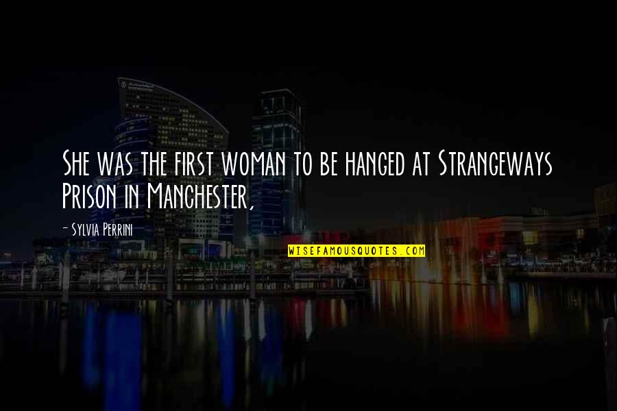 Manchester Quotes By Sylvia Perrini: She was the first woman to be hanged