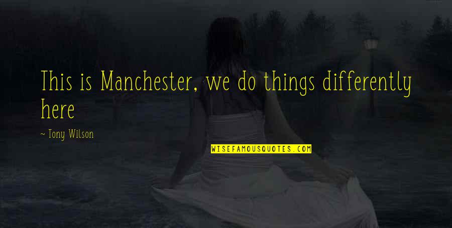 Manchester Quotes By Tony Wilson: This is Manchester, we do things differently here