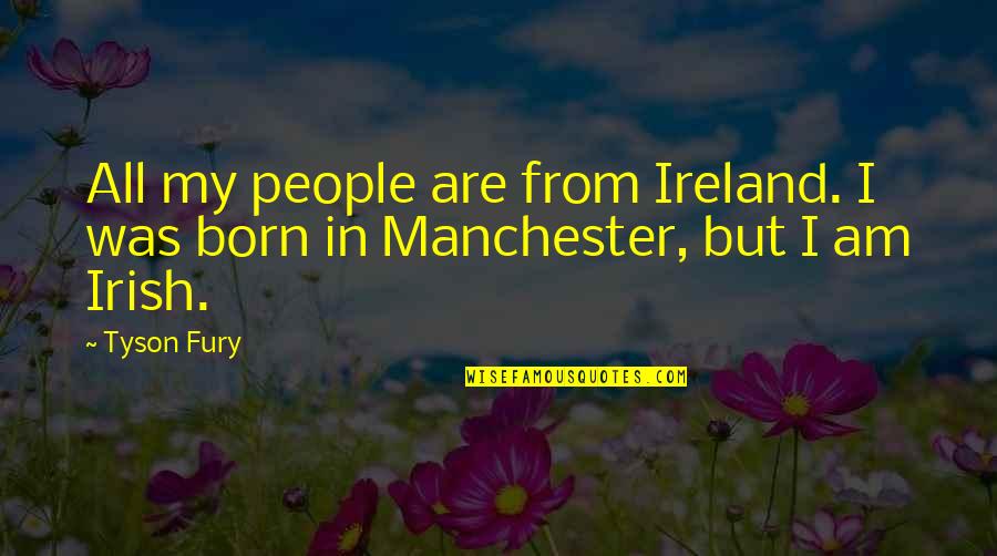 Manchester Quotes By Tyson Fury: All my people are from Ireland. I was