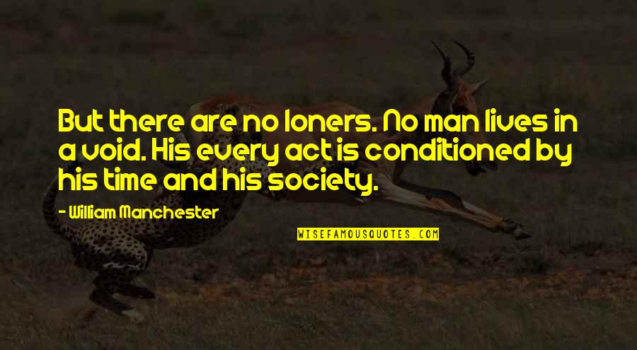 Manchester Quotes By William Manchester: But there are no loners. No man lives