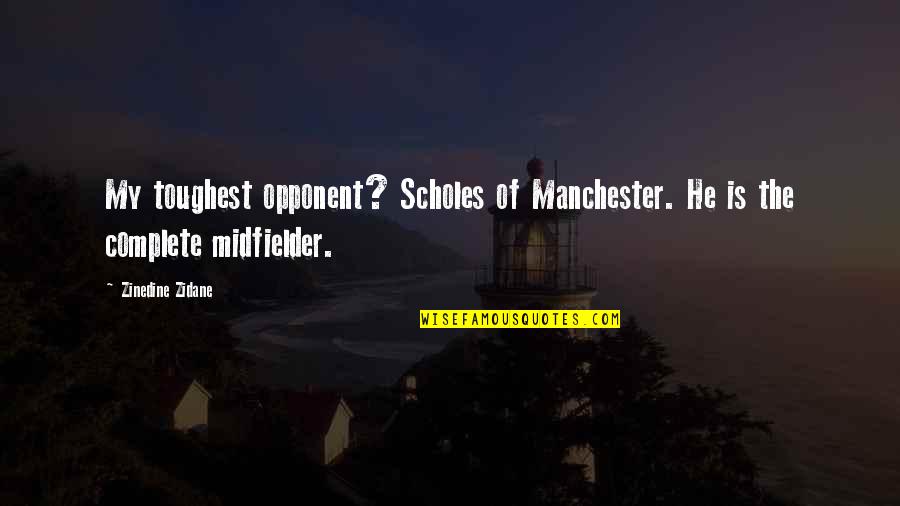 Manchester Quotes By Zinedine Zidane: My toughest opponent? Scholes of Manchester. He is