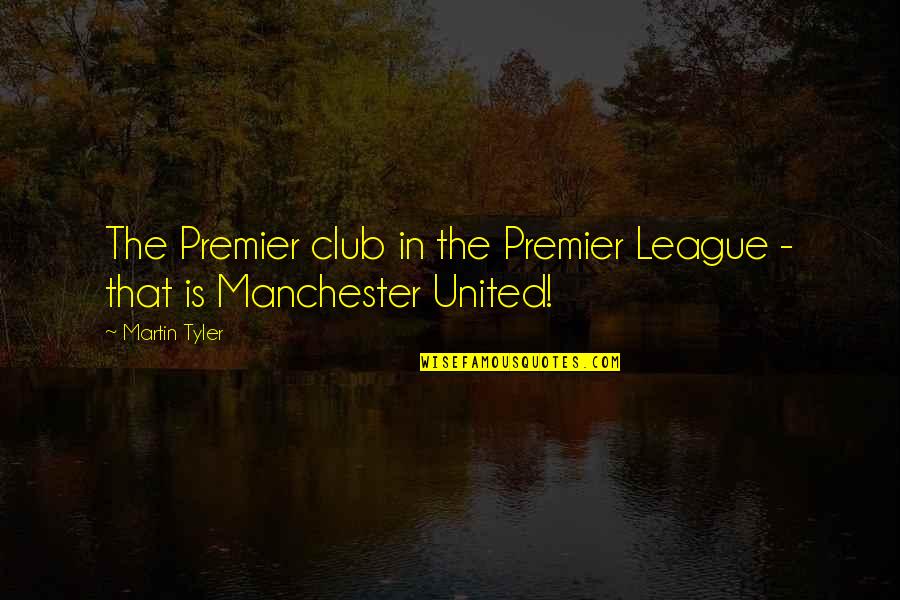 Manchester United Quotes By Martin Tyler: The Premier club in the Premier League -