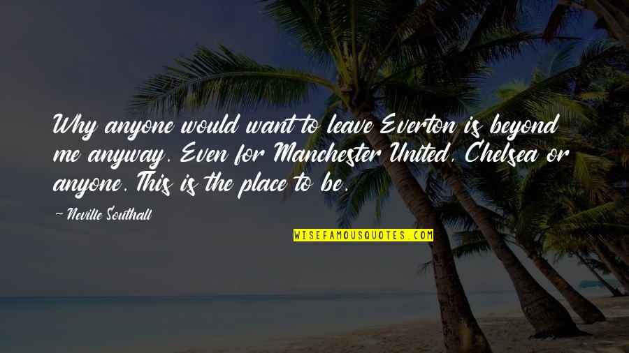 Manchester United Vs Chelsea Quotes By Neville Southall: Why anyone would want to leave Everton is