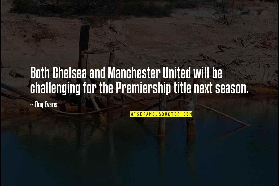 Manchester United Vs Chelsea Quotes By Roy Evans: Both Chelsea and Manchester United will be challenging