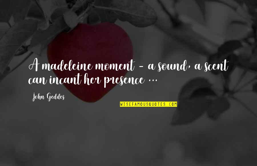 Manchesters Leesville Rd Raleigh Nc Quotes By John Geddes: A madeleine moment - a sound, a scent