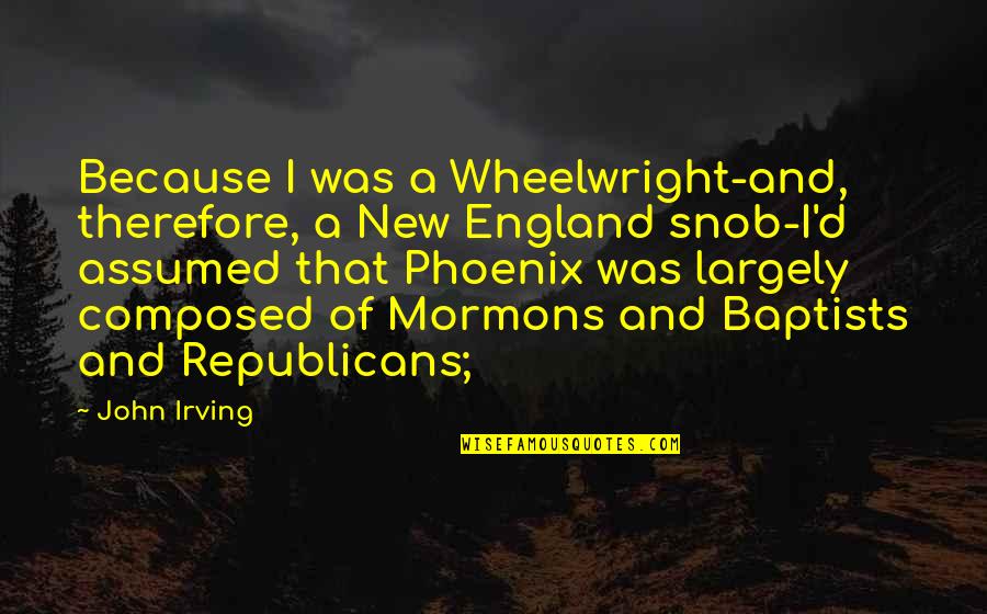 Manchette Doreille Quotes By John Irving: Because I was a Wheelwright-and, therefore, a New Manchette Doreille Quotes By John Irving: Because I was a Wheelwright-and, therefore, a New