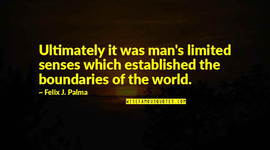 Manchevski Quotes By Felix J. Palma: Ultimately it was man's limited senses which established Manchevski Quotes By Felix J. Palma: Ultimately it was man's limited senses which established