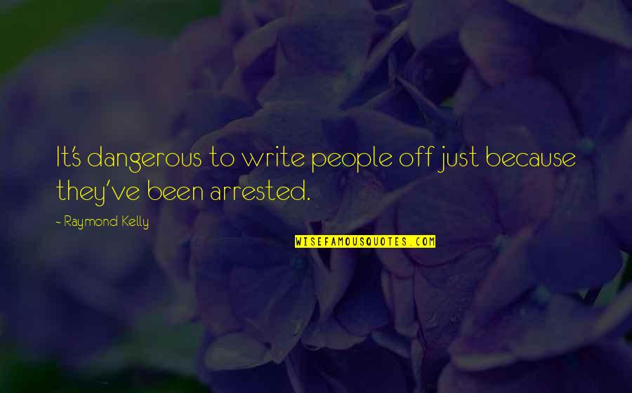 Manchevski Quotes By Raymond Kelly: It's dangerous to write people off just because