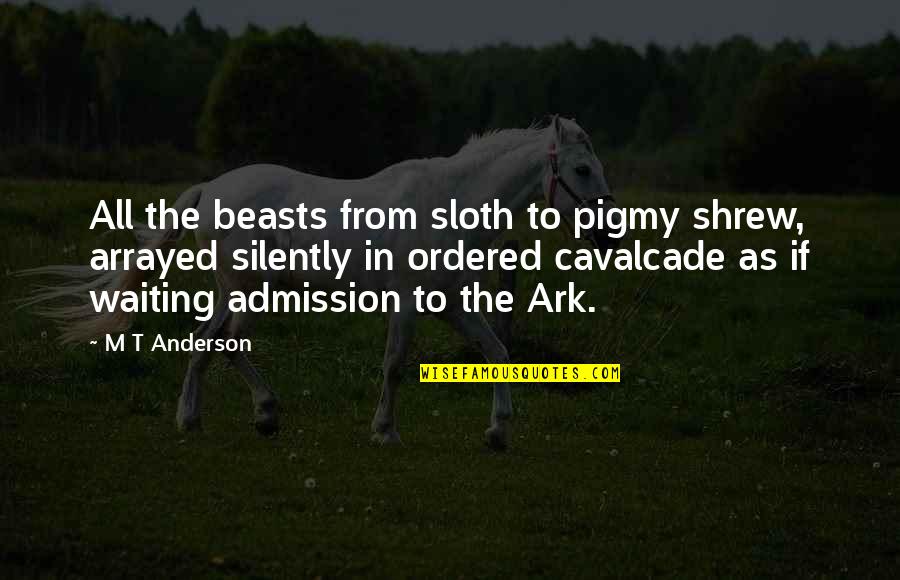 Manchi Matalu Quotes By M T Anderson: All the beasts from sloth to pigmy shrew,