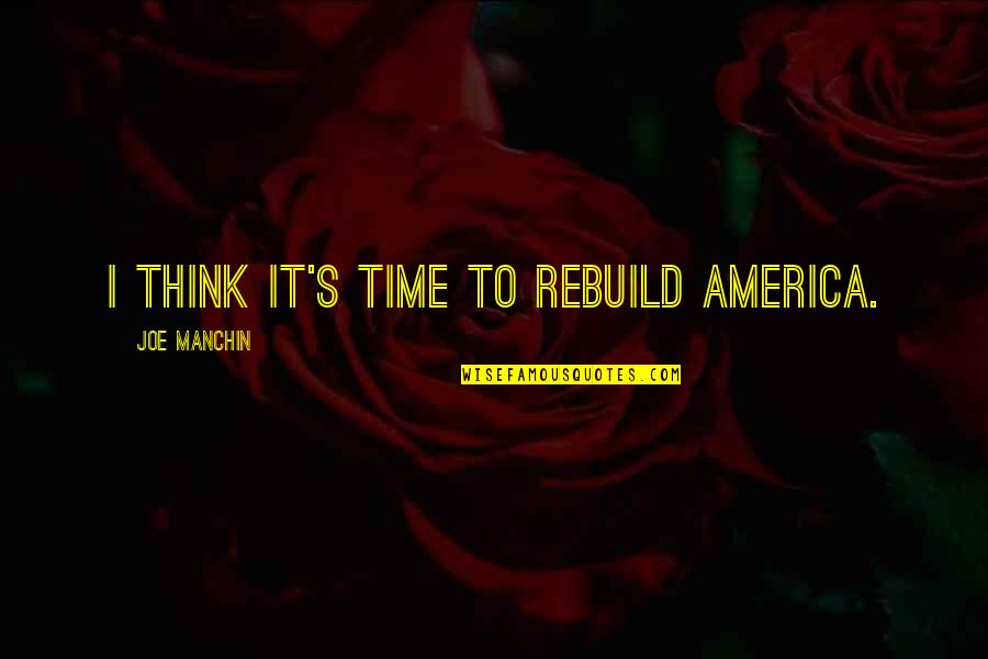 Manchin Quotes By Joe Manchin: I think it's time to rebuild America.