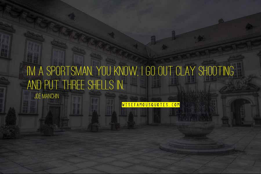 Manchin Quotes By Joe Manchin: I'm a sportsman. You know, I go out
