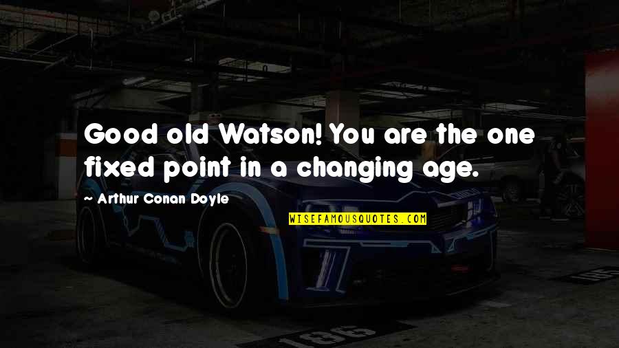 Manchmal Linguee Quotes By Arthur Conan Doyle: Good old Watson! You are the one fixed Manchmal Linguee Quotes By Arthur Conan Doyle: Good old Watson! You are the one fixed