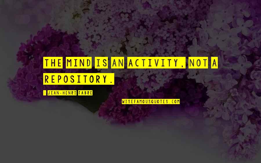 Manchmal Linguee Quotes By Jean-Henri Fabre: The mind is an activity, not a repository. Manchmal Linguee Quotes By Jean-Henri Fabre: The mind is an activity, not a repository.