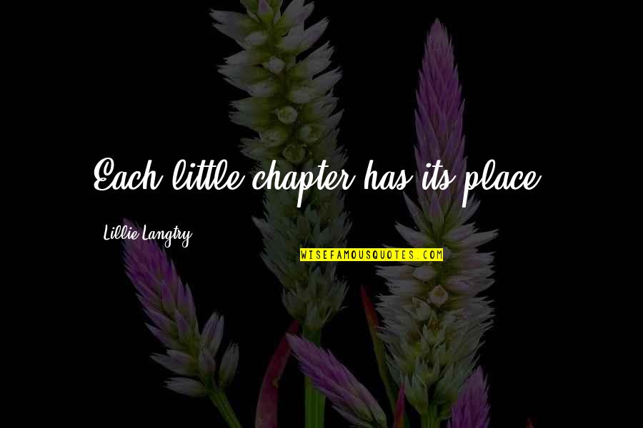 Manchmal Linguee Quotes By Lillie Langtry: Each little chapter has its place. Manchmal Linguee Quotes By Lillie Langtry: Each little chapter has its place.