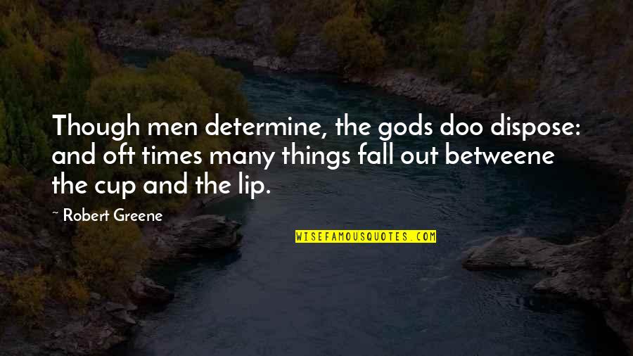 Manchmal Linguee Quotes By Robert Greene: Though men determine, the gods doo dispose: and Manchmal Linguee Quotes By Robert Greene: Though men determine, the gods doo dispose: and