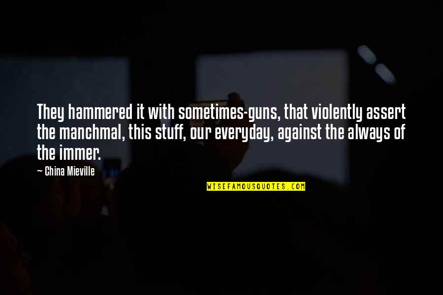 Manchmal Quotes By China Mieville: They hammered it with sometimes-guns, that violently assert