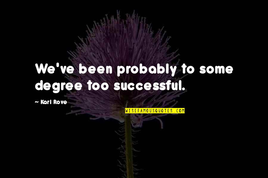 Manchmal Quotes By Karl Rove: We've been probably to some degree too successful.
