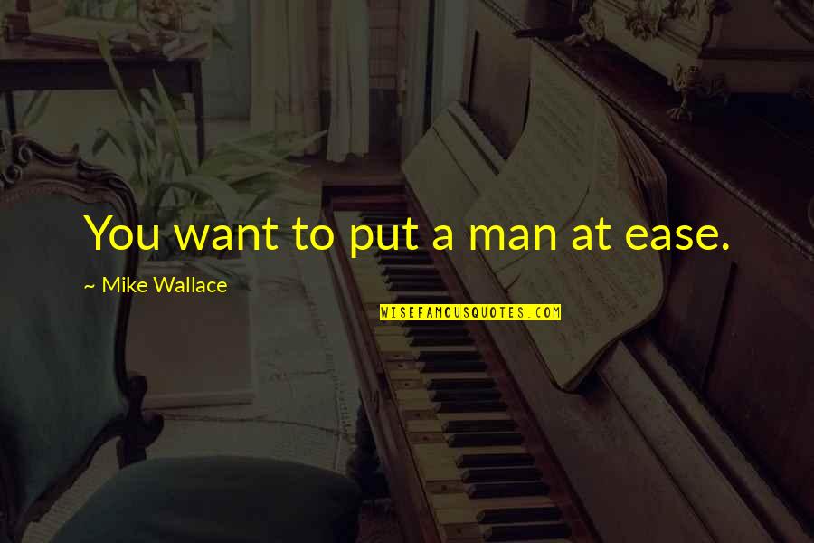 Manchot Personne Quotes By Mike Wallace: You want to put a man at ease.