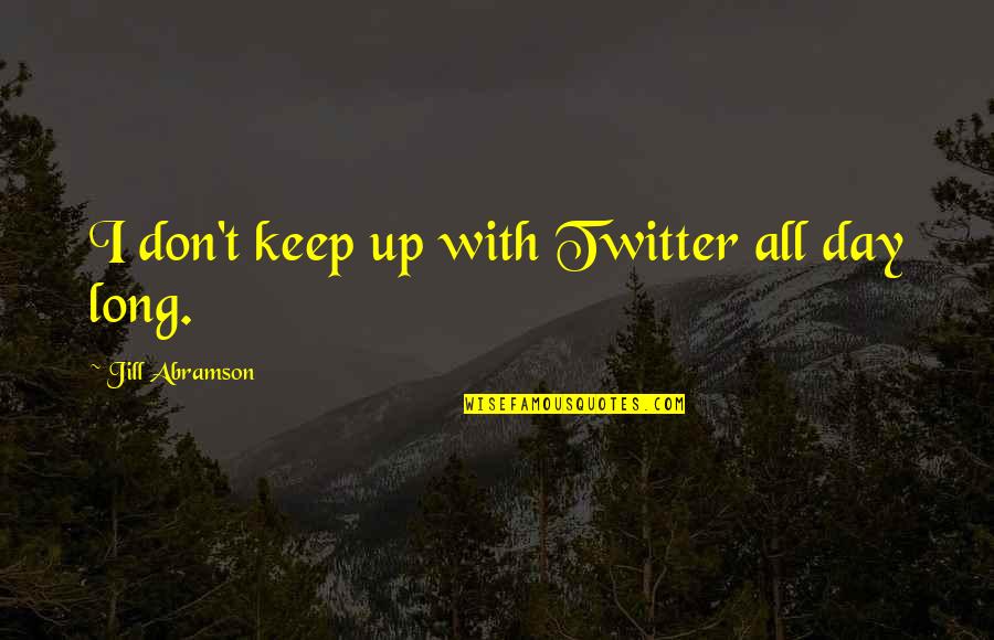 Manchot Quotes By Jill Abramson: I don't keep up with Twitter all day