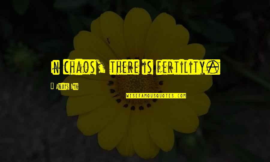 Manchu Manoj Quotes By Anais Nin: In chaos, there is fertility.